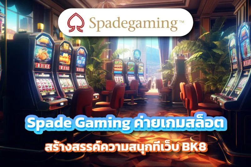 Spade Gaming ค่ายเกมสล็อตคุณภาพ บน BK8