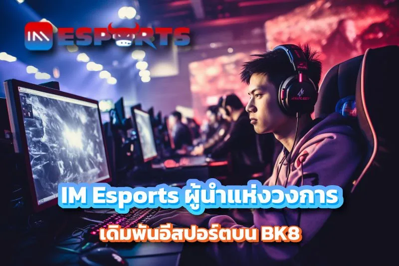 IM Esports ผู้นำแห่งวงการเดิมพันอีสปอร์ตบน บน BK8